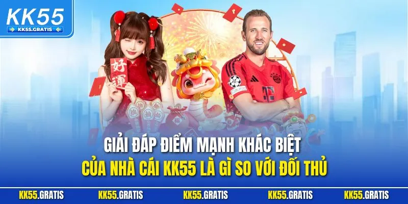 Giải đáp điểm mạnh khác biệt của nhà cái KK55 là gì so với đối thủ