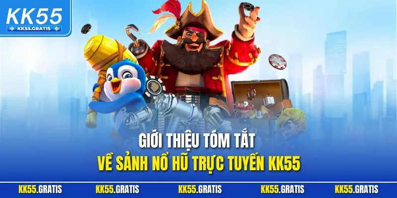 Giới thiệu tóm tắt về sảnh nổ hũ trực tuyến KK55