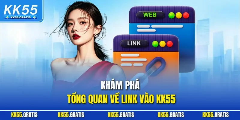 Khám phá tổng quan về Link vào KK55