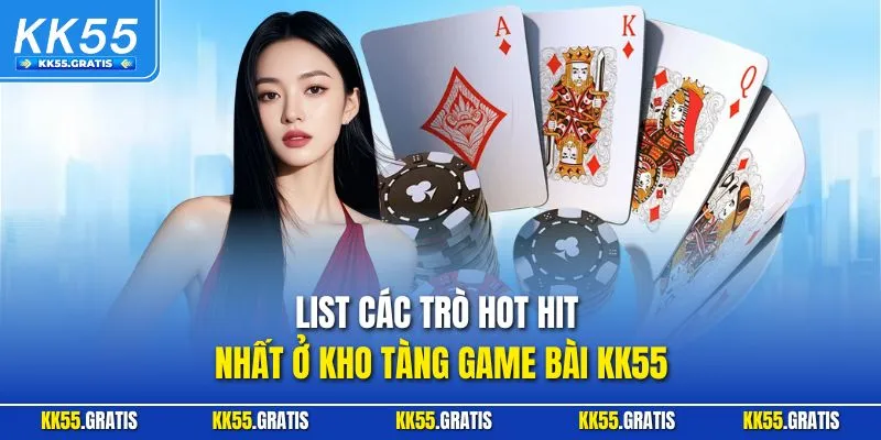 List các trò hot hit nhất ở kho tàng game bài KK55