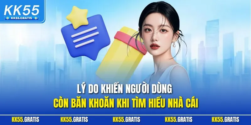 Lý do khiến người dùng còn băn khoăn khi tìm hiểu nhà cái