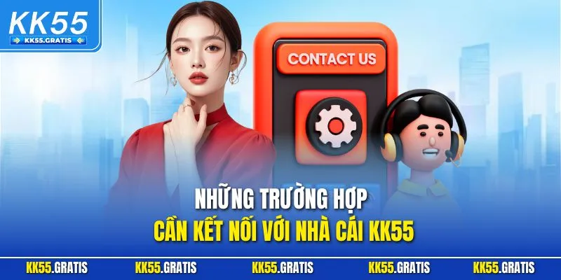 Những trường hợp cần kết nối với nhà cái KK55