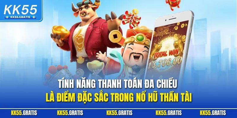 Tính năng thanh toán đa chiều là điểm đặc sắc trong nổ hũ thần tài