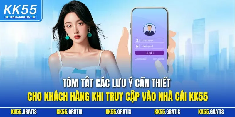 Tóm tắt các lưu ý cần thiết cho khách hàng khi truy cập vào nhà cái KK55